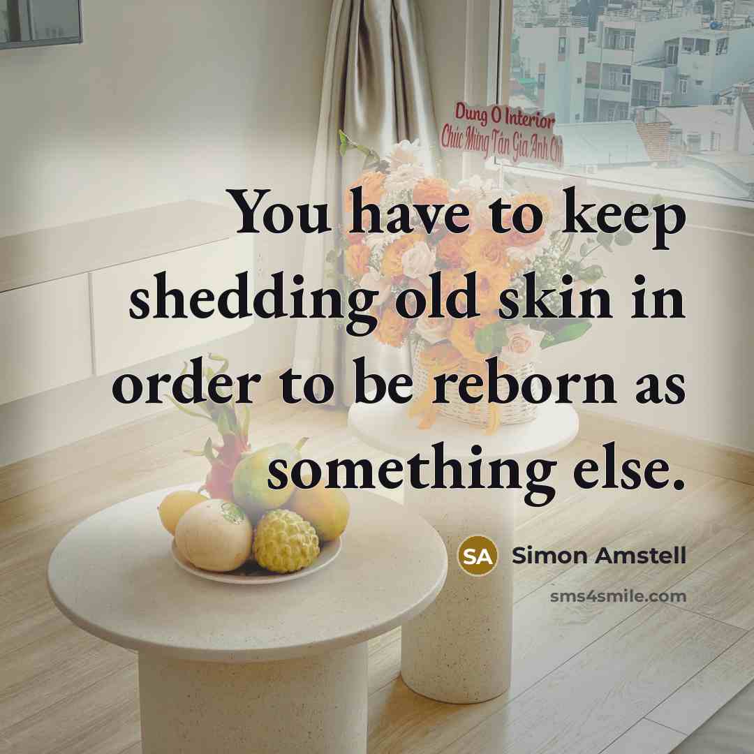 “You have to keep shedding old skin in order to…” quote by Simon Amstell