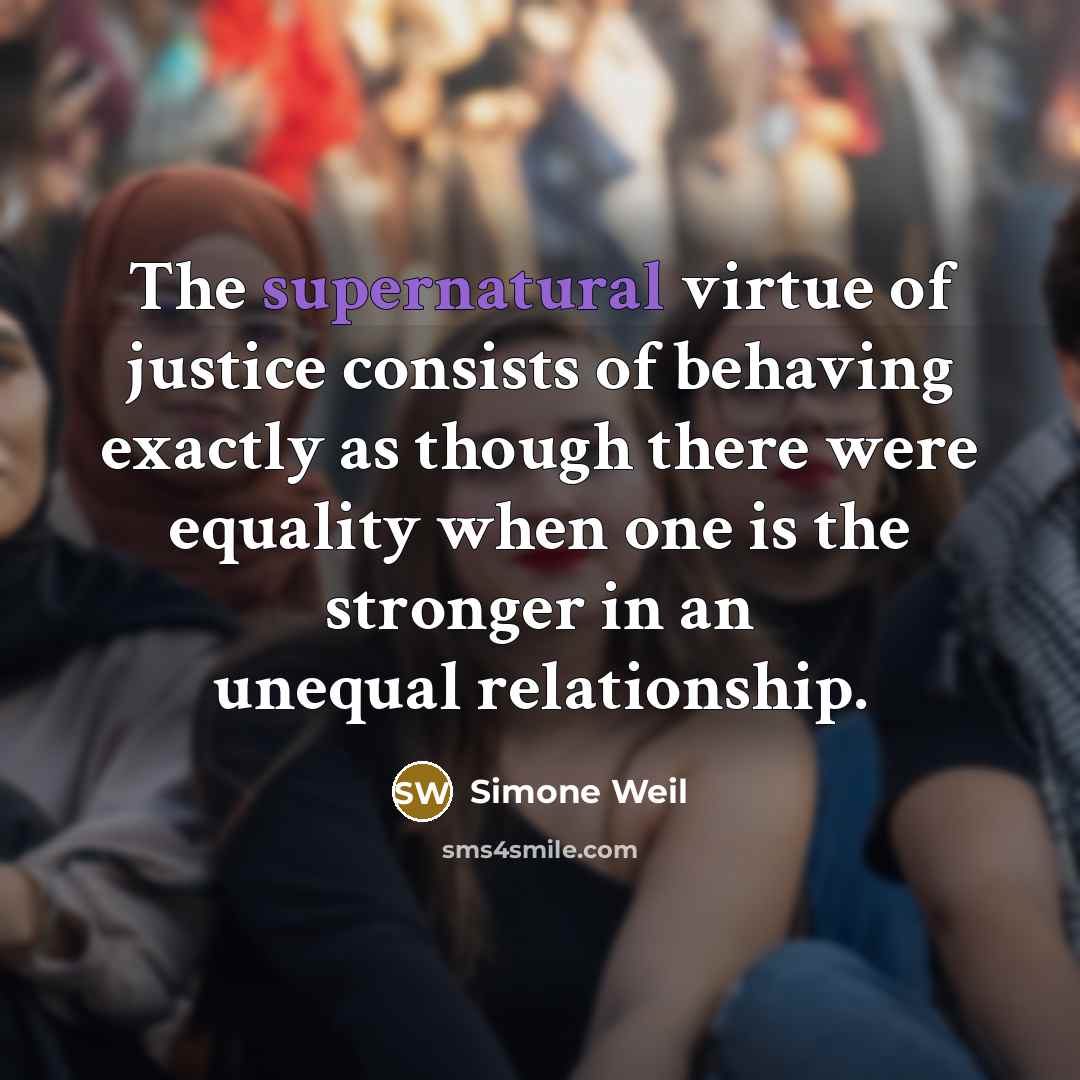 “The supernatural virtue of justice consists of behaving exactly as…” quote by Simone Weil