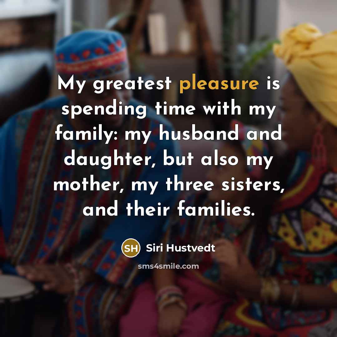 “My greatest pleasure is spending time with my family: my…” quote by Siri Hustvedt