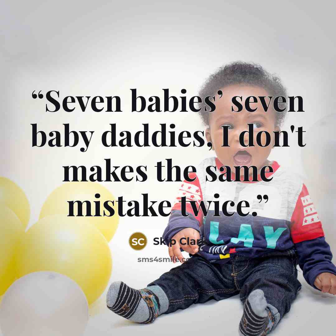 “Seven babies’ seven baby daddies, I don't makes the same mistake twice.” quote by Skip Clark