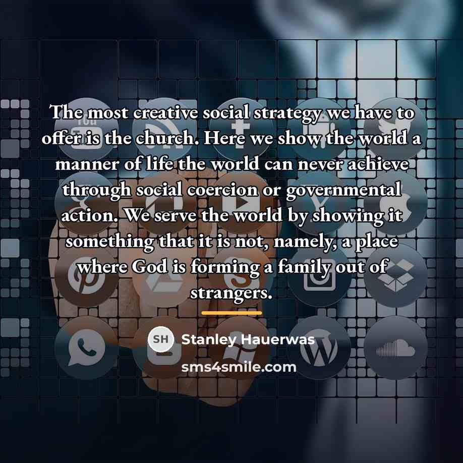 “The most creative social strategy we have to offer is…” quote by Stanley Hauerwas