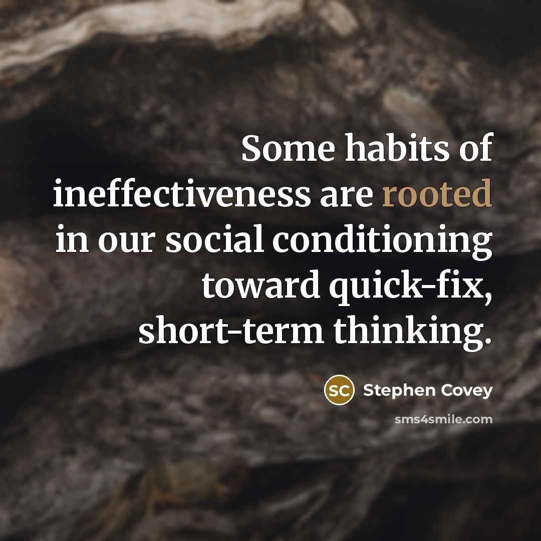 “Some habits of ineffectiveness are rooted in our social conditioning…” quote by Stephen Covey