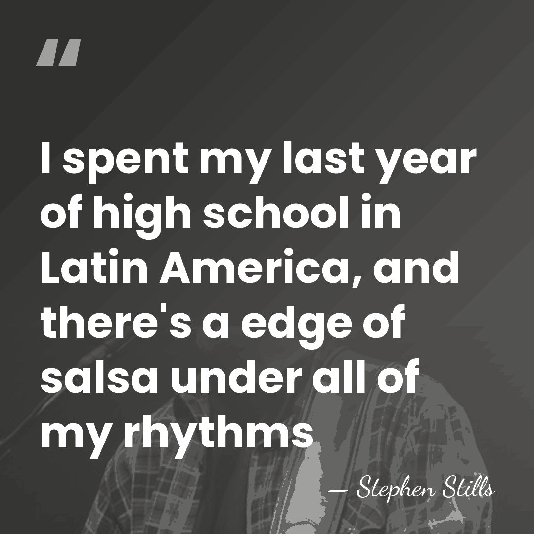 I spent my last year of high school in Latin America, and&hellip; - Stephen Stills