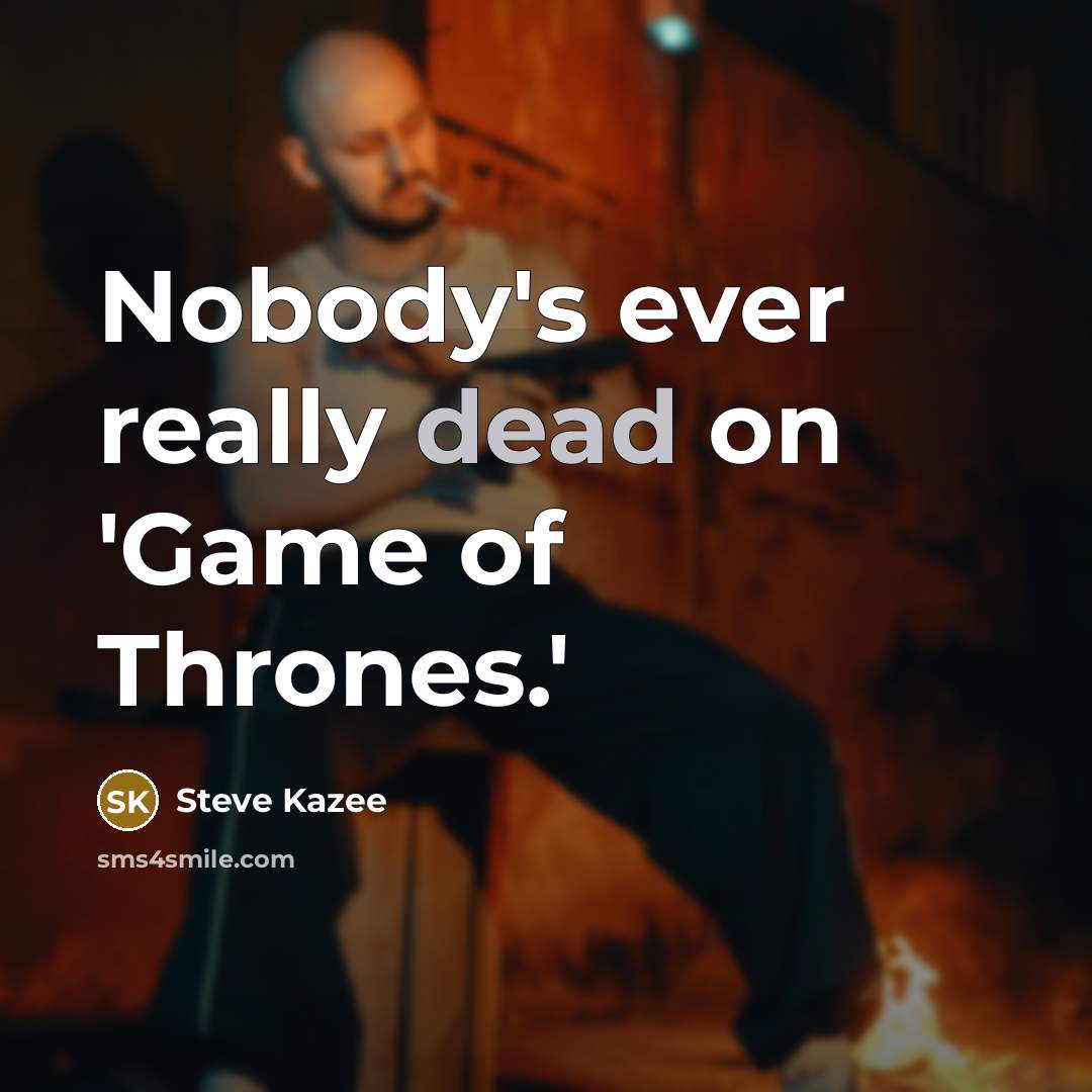 “Nobody's ever really dead on 'Game of Thrones.'…” quote by Steve Kazee