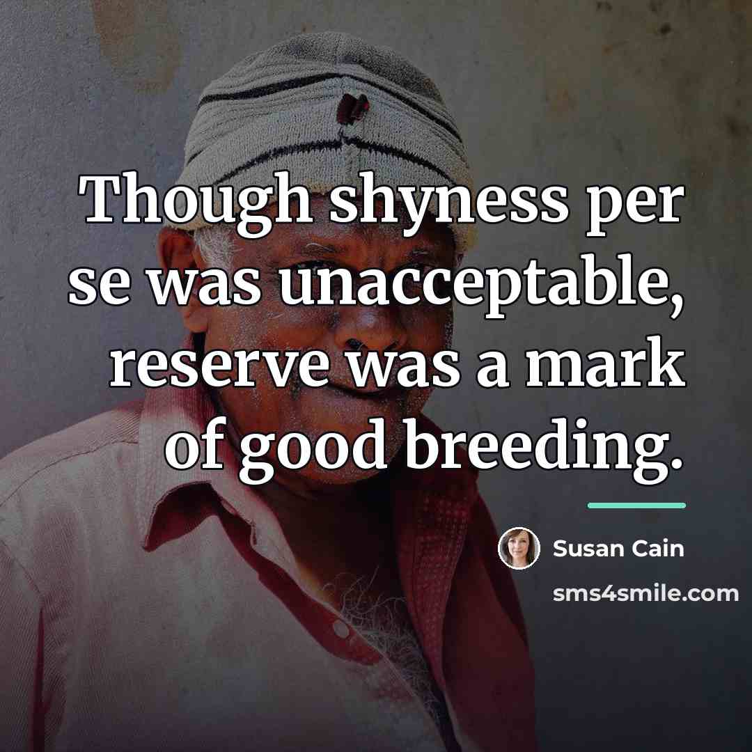 “Though shyness per se was unacceptable, reserve was a mark…” quote by Susan Cain