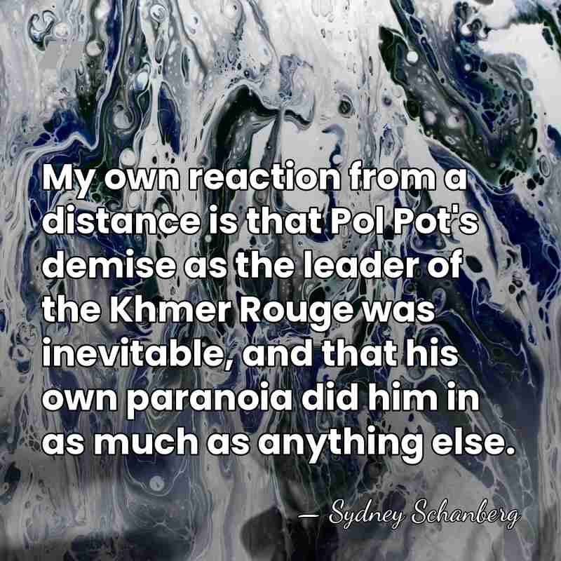 My own reaction from a distance is that Pol Pot's demise as&hellip; - Sydney Schanberg