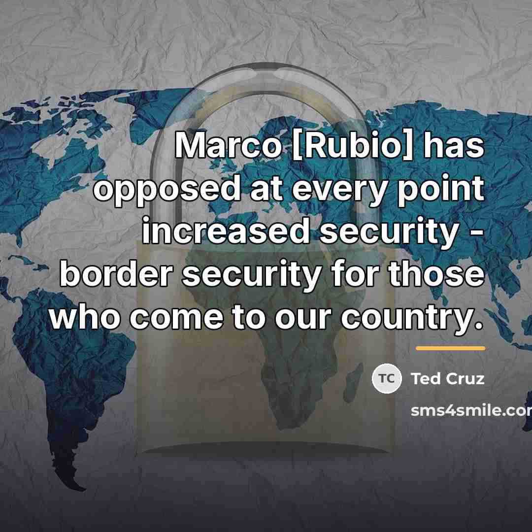 “Marco [Rubio] has opposed at every point increased security -…” quote by Ted Cruz