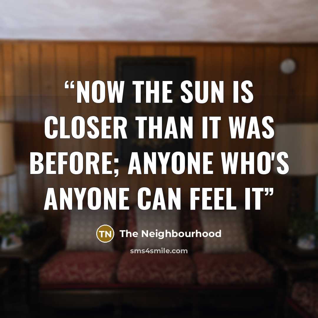 “now the sun is closer than it was before; anyone who's anyone can feel it” quote by The Neighbourhood