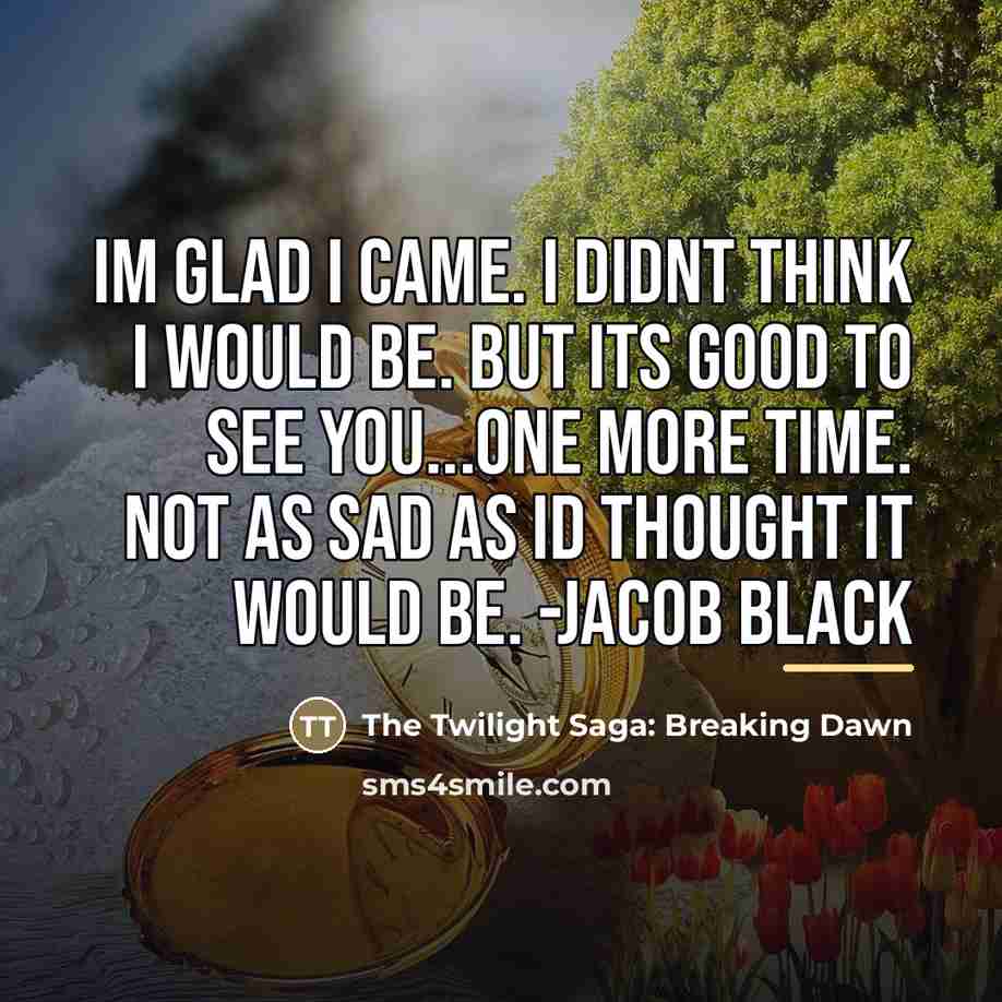 “Im glad I came. I didnt think I would be.…” quote by The Twilight Saga: Breaking Dawn