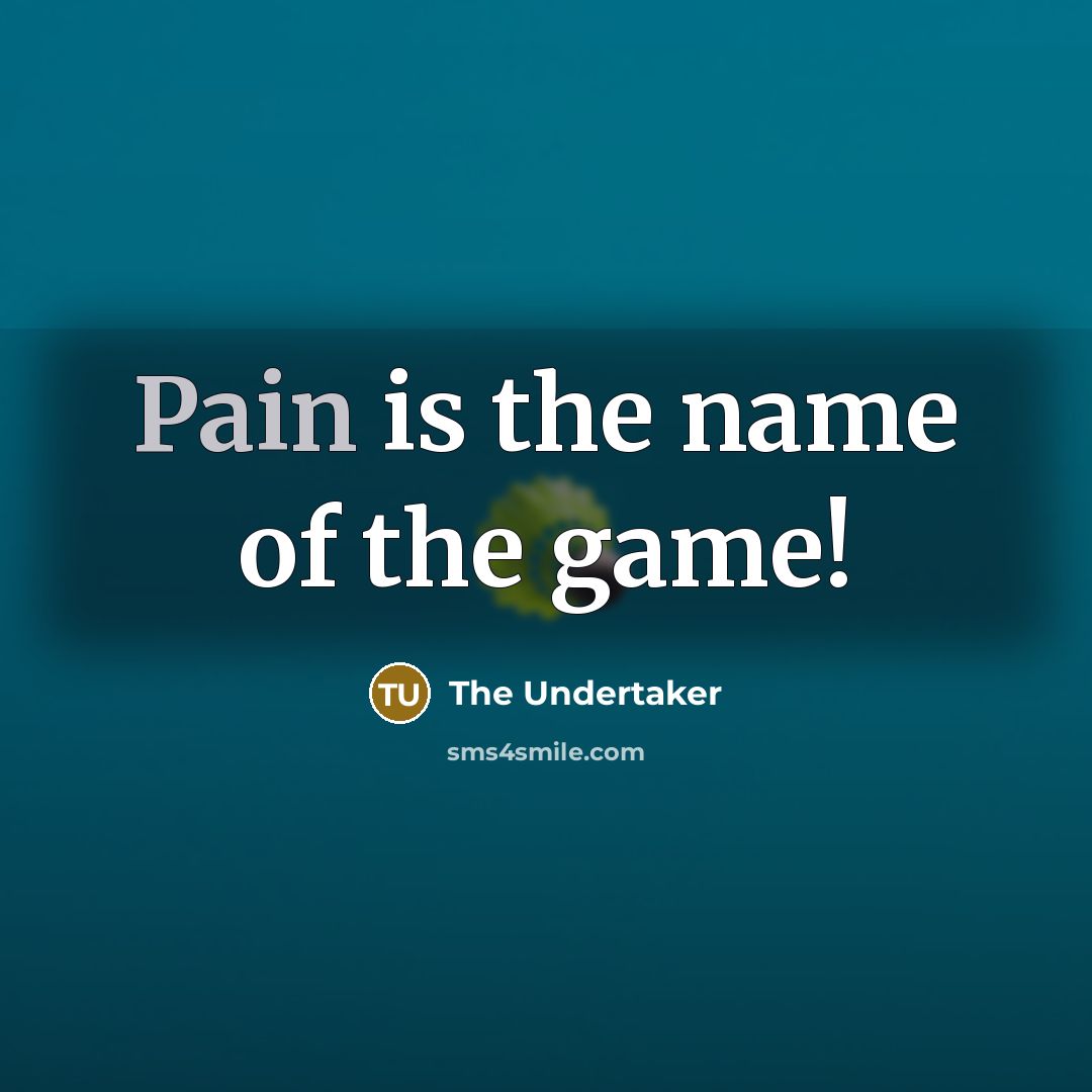 “Pain is the name of the game!” quote by The Undertaker