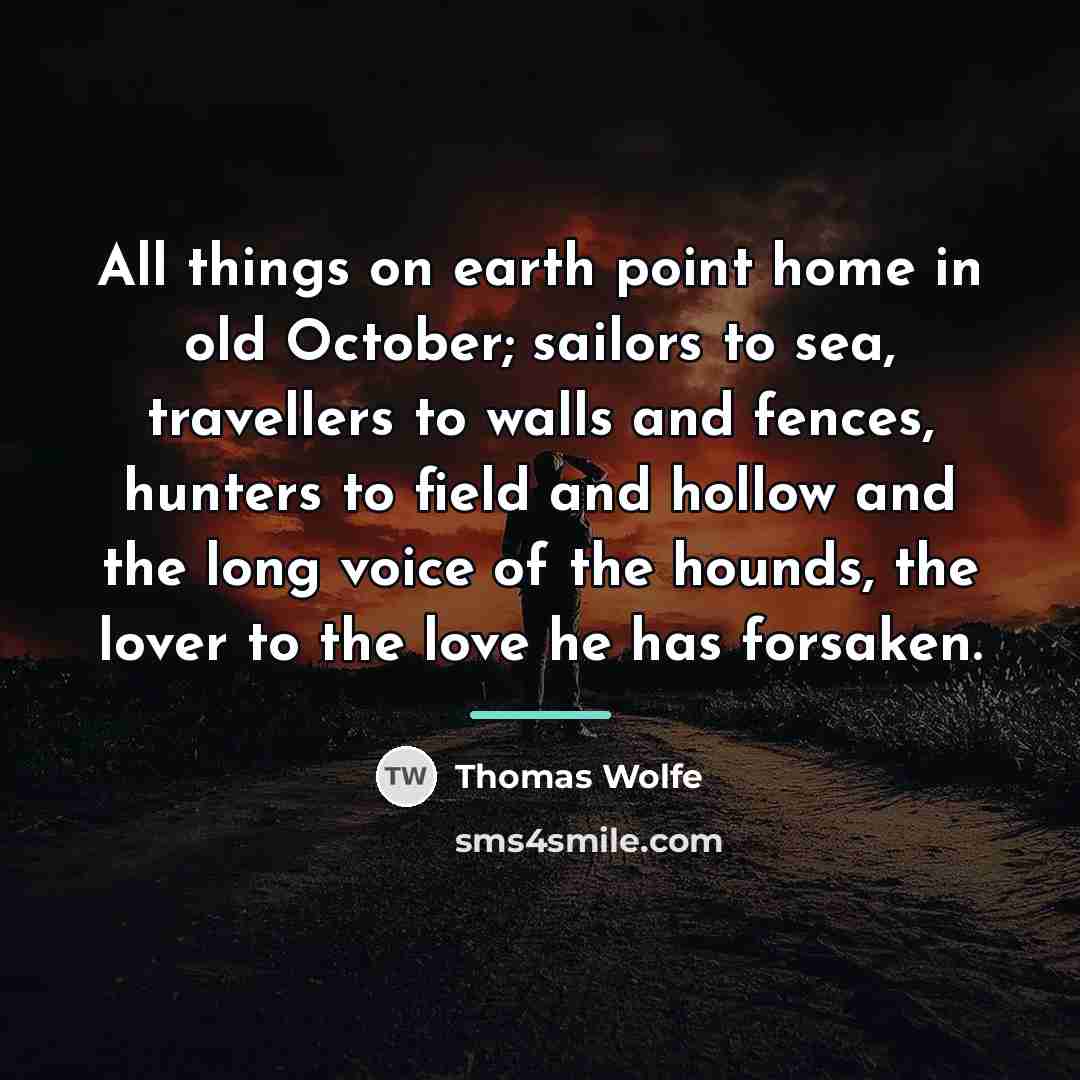 “All things on earth point home in old October; sailors…” quote by Thomas Wolfe