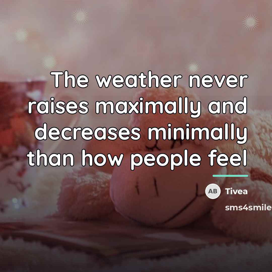 “The weather never raises maximally and decreases minimally than how…” quote by Tivea