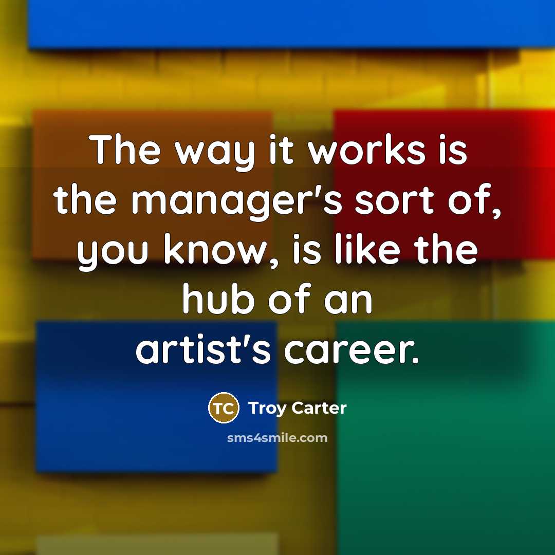 “The way it works is the manager's sort of, you…” quote by Troy Carter
