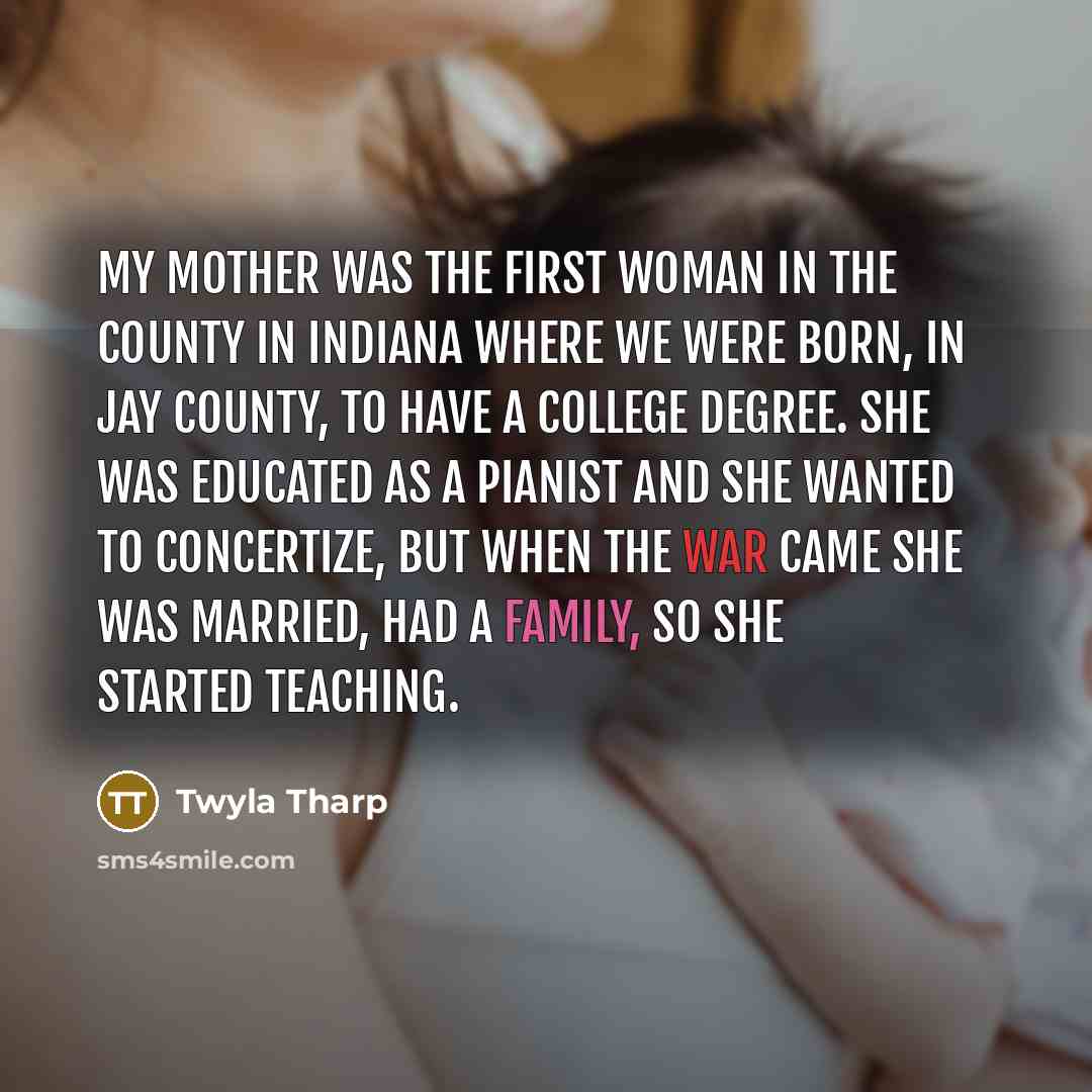 “My mother was the first woman in the county in…” quote by Twyla Tharp