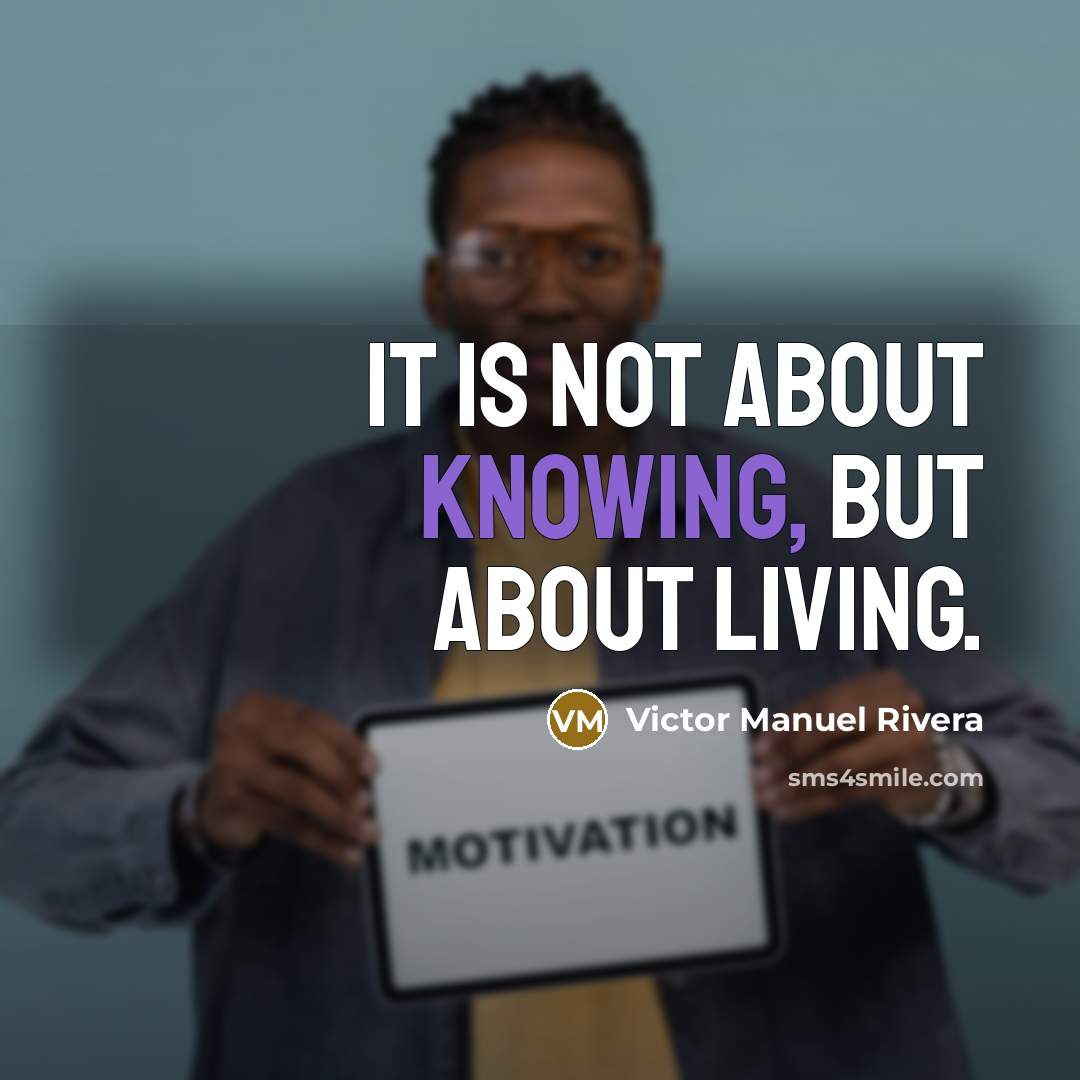 “It is not about knowing, but about living.…” quote by Victor Manuel Rivera