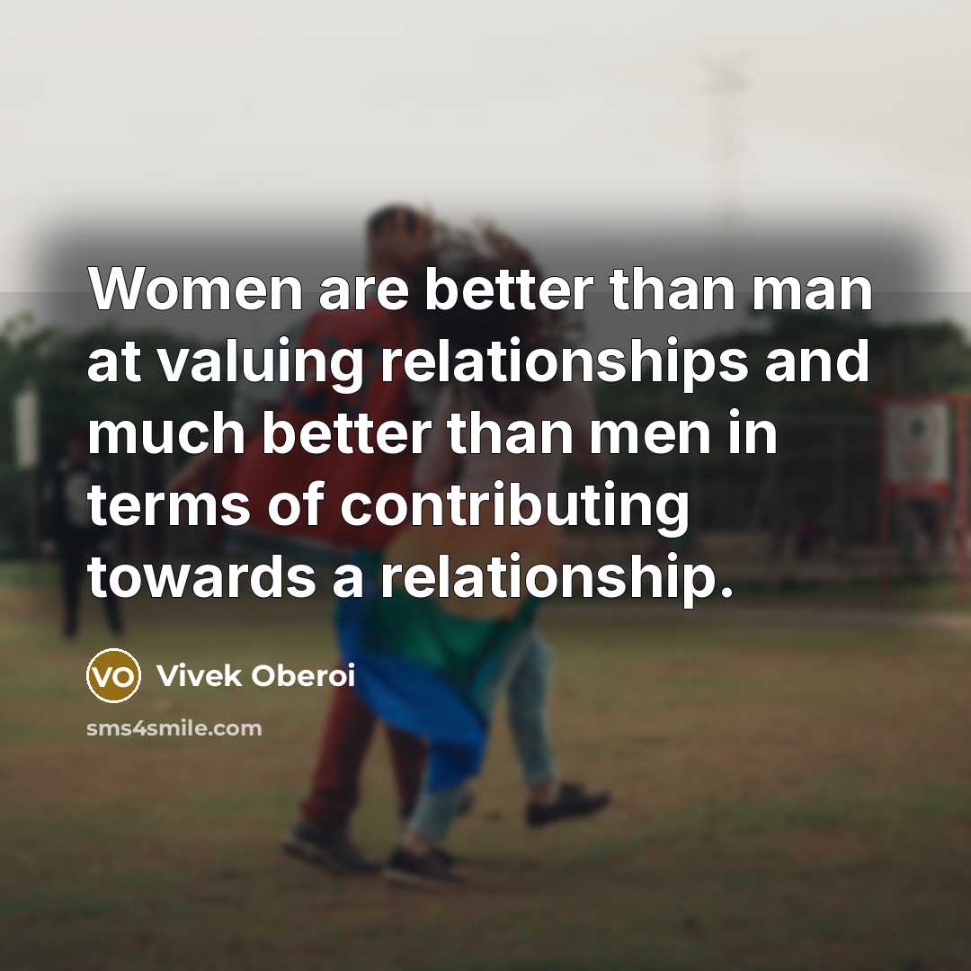 “Women are better than man at valuing relationships and much…” quote by Vivek Oberoi