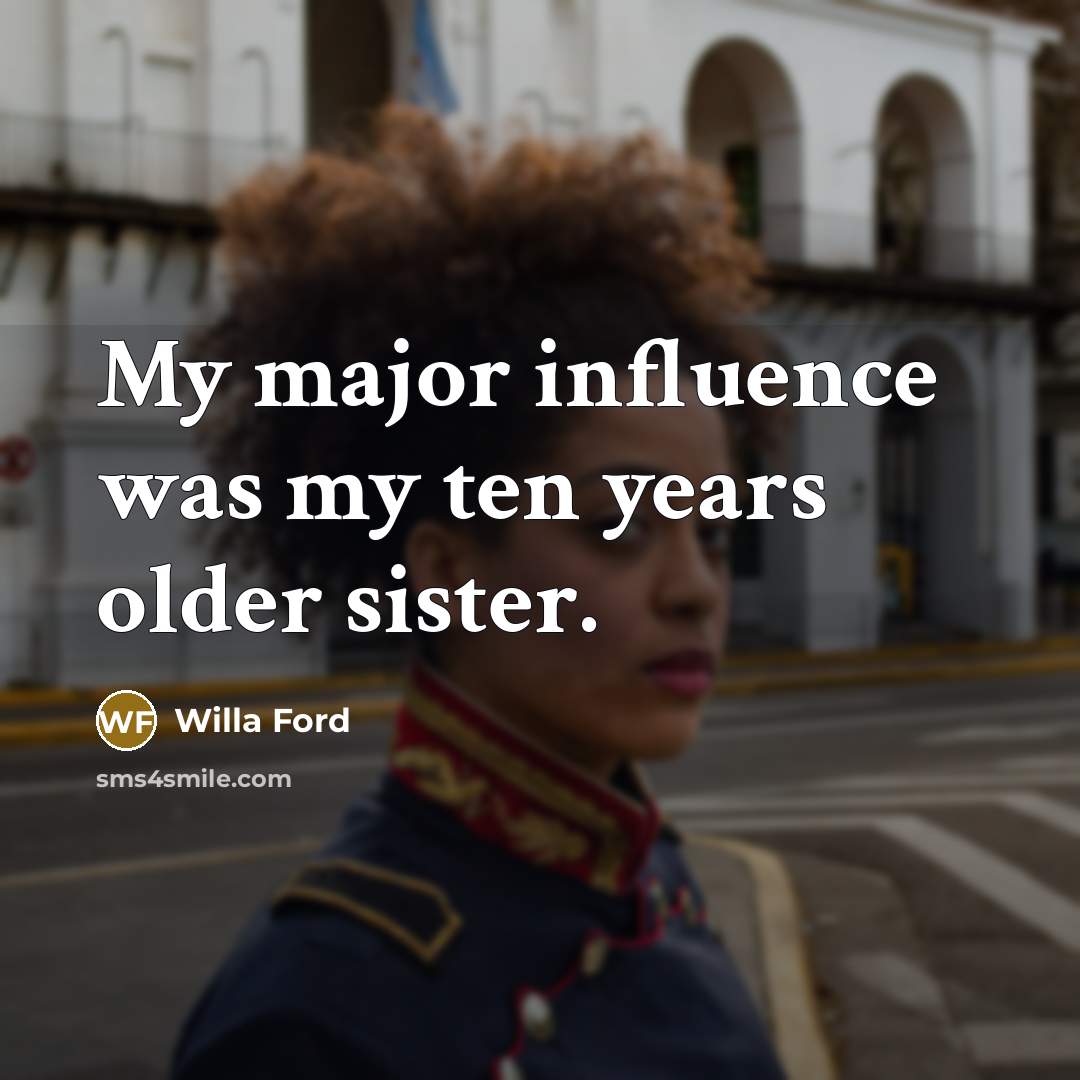 “My major influence was my ten years older sister.…” quote by Willa Ford