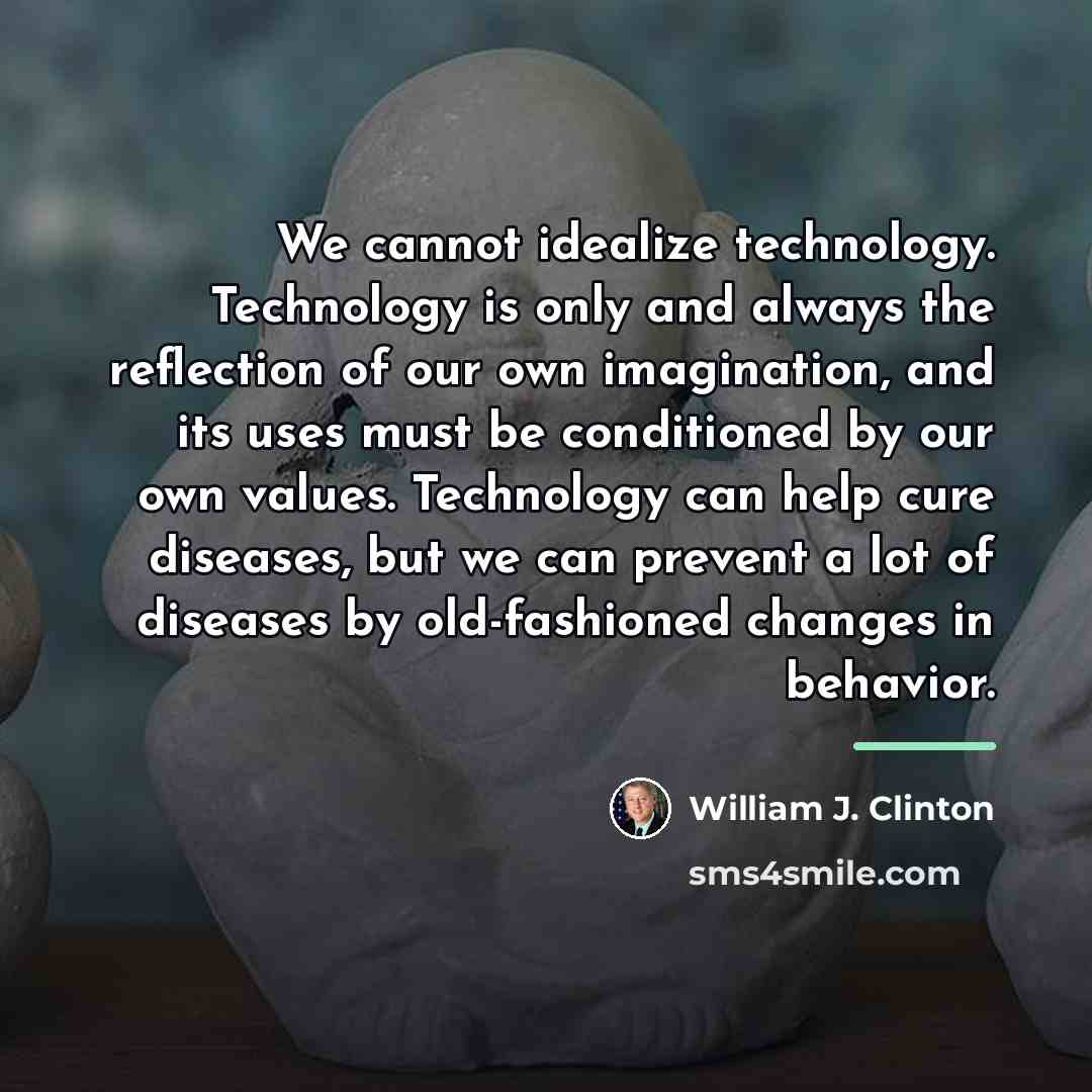 “We cannot idealize technology. Technology is only and always the…” quote by William J. Clinton