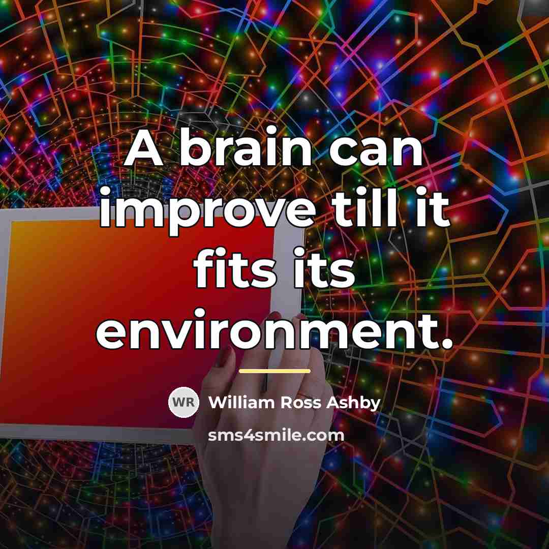 “A brain can improve till it fits its environment.…” quote by William Ross Ashby