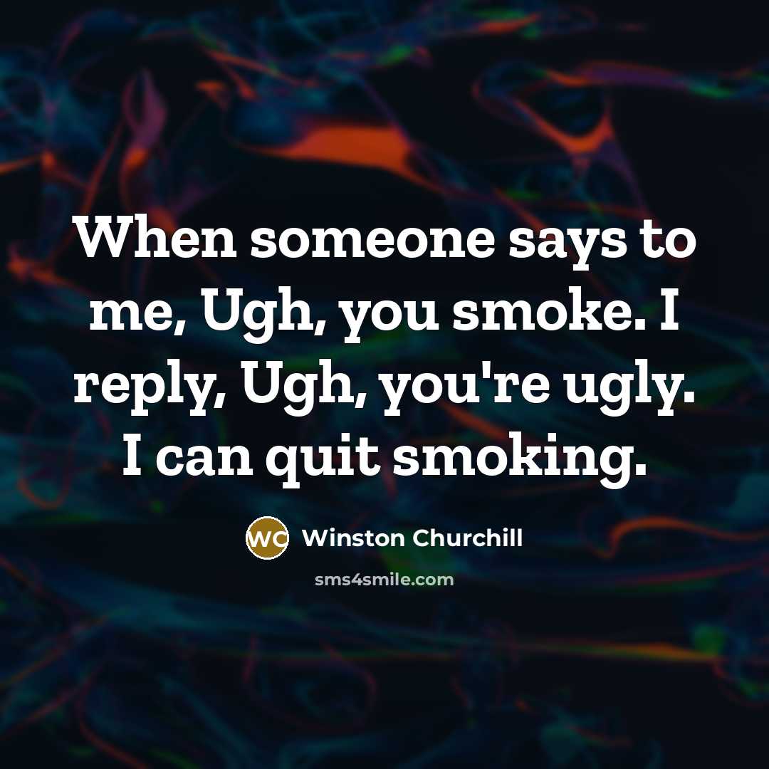 “When someone says to me, Ugh, you smoke. I reply,…” quote by Winston Churchill