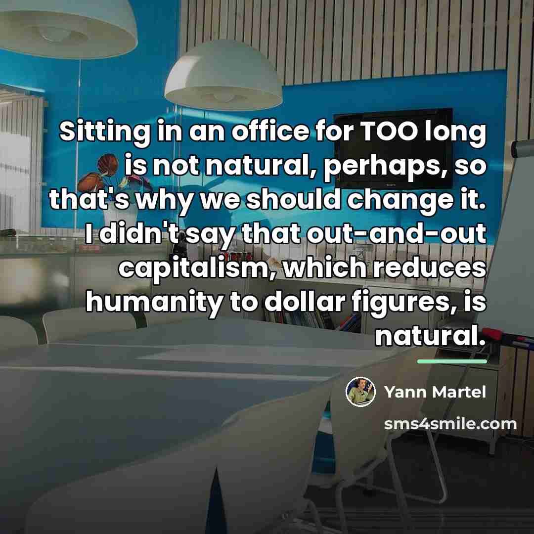 “Sitting in an office for TOO long is not natural,…” quote by Yann Martel