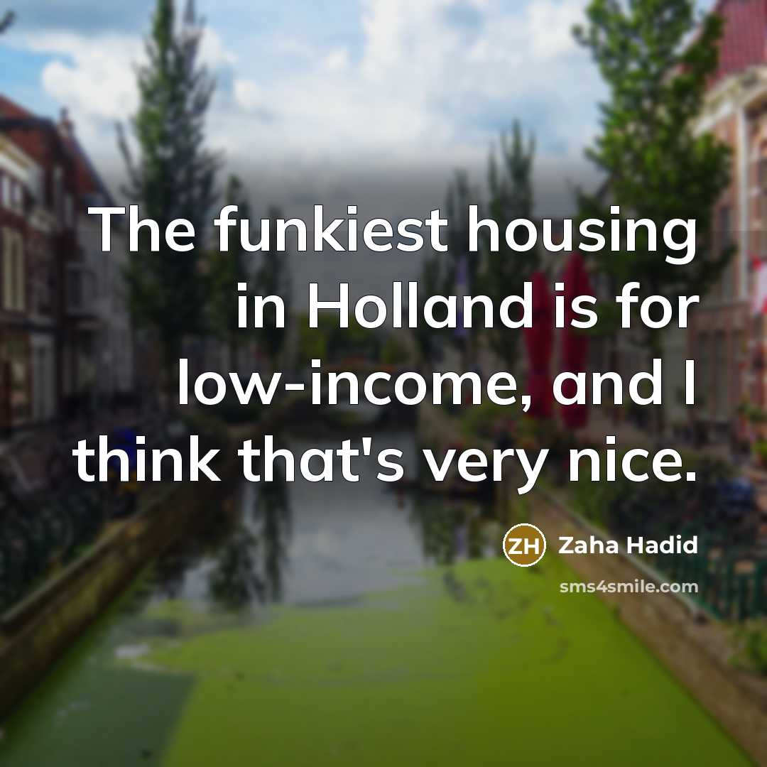 “The funkiest housing in Holland is for low-income, and I…” quote by Zaha Hadid