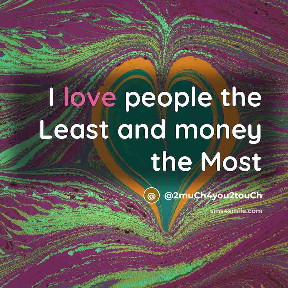 “I love people the Least and money the Most…” quote by @2much4you2touch