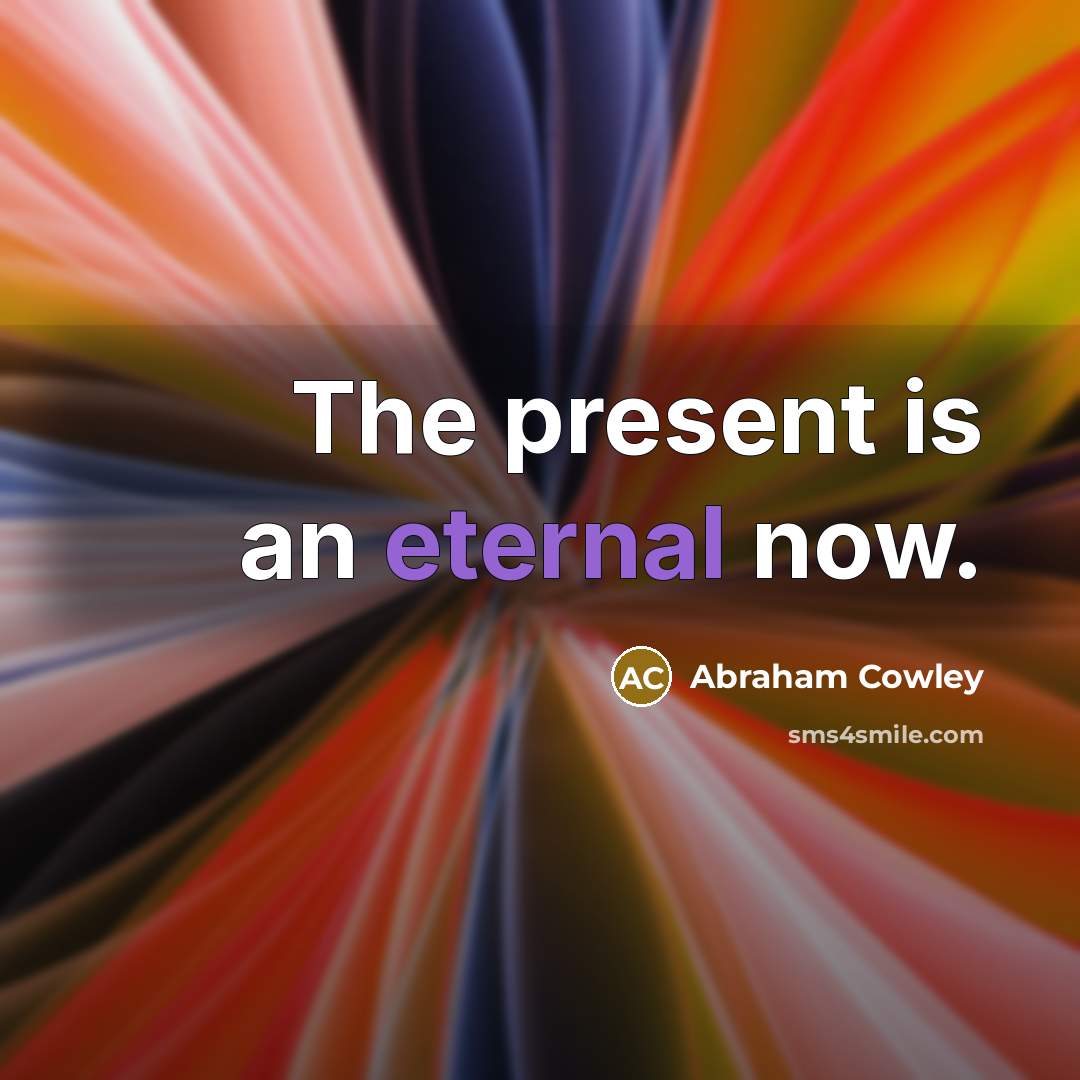 “The present is an eternal now.…” quote by Abraham Cowley