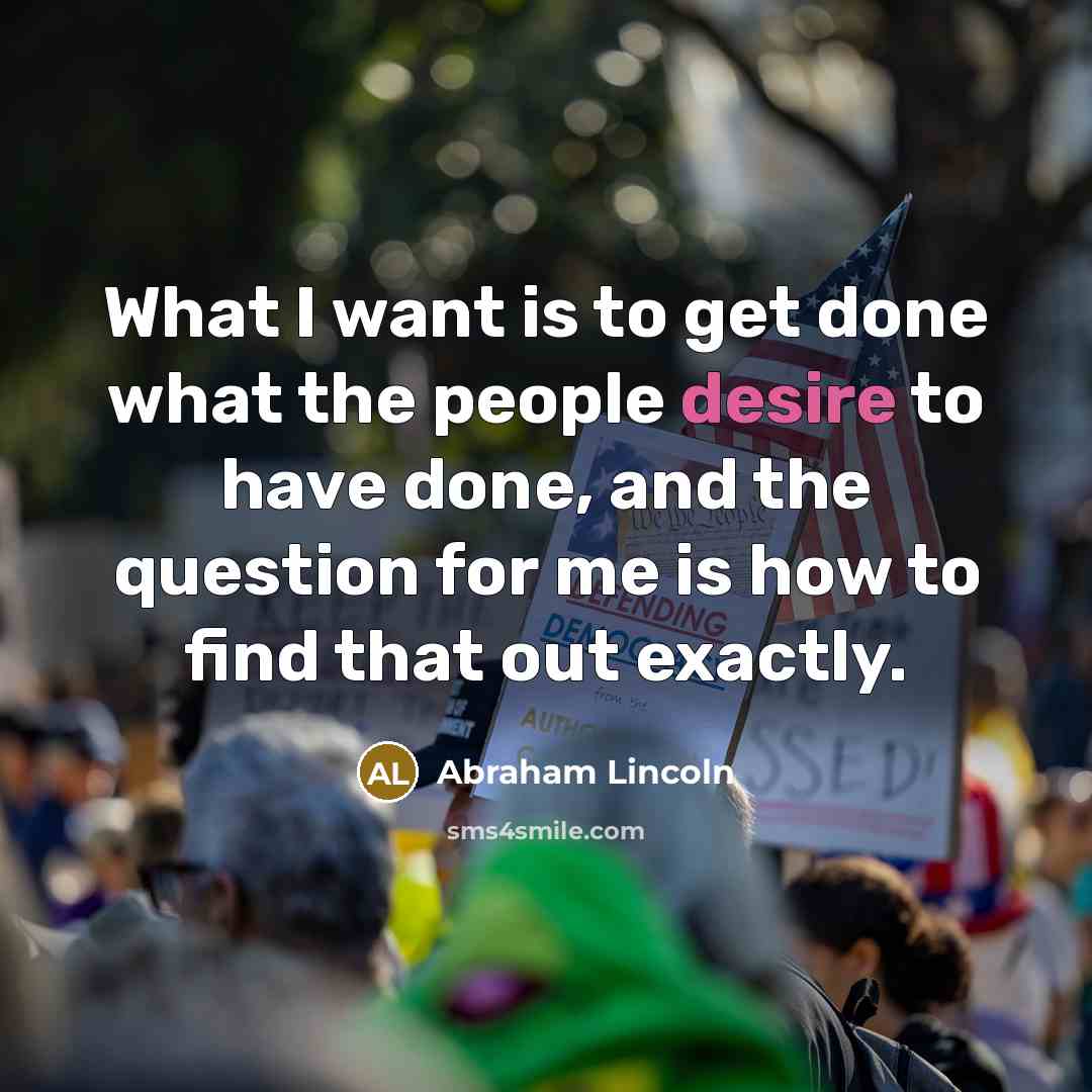 “What I want is to get done what the people…” quote by Abraham Lincoln