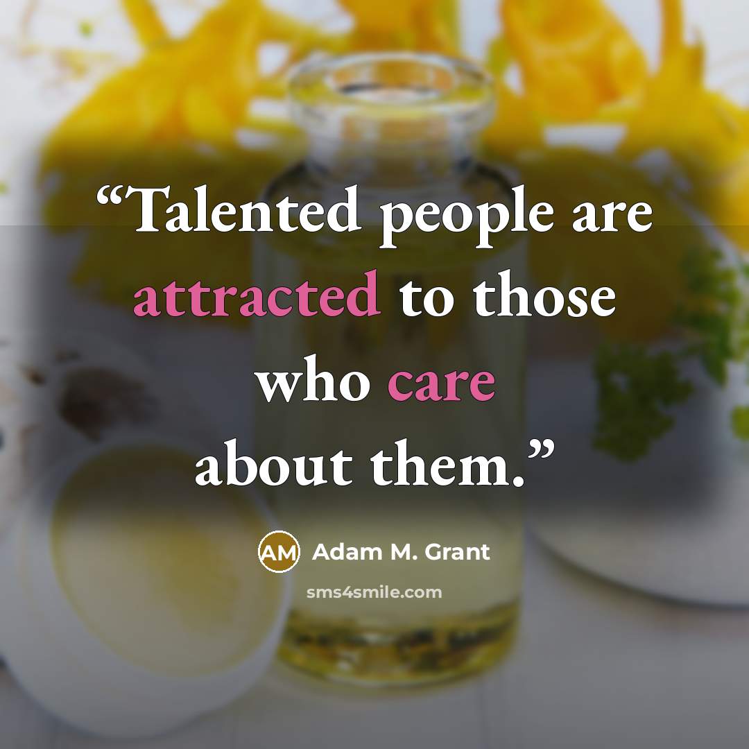 “Talented people are attracted to those who care about them.” quote by Adam M. Grant