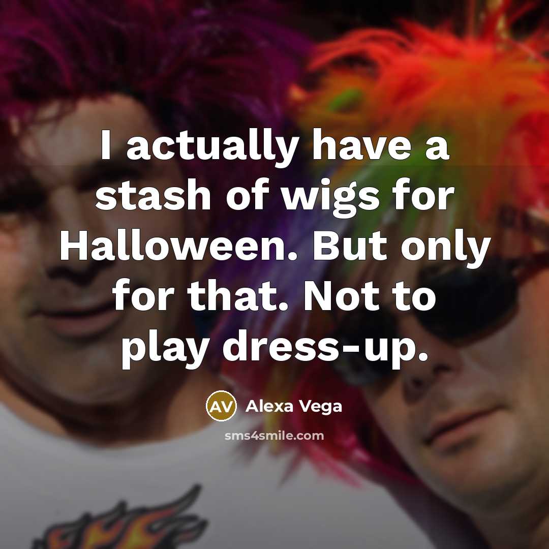 “I actually have a stash of wigs for Halloween. But…” quote by Alexa Vega