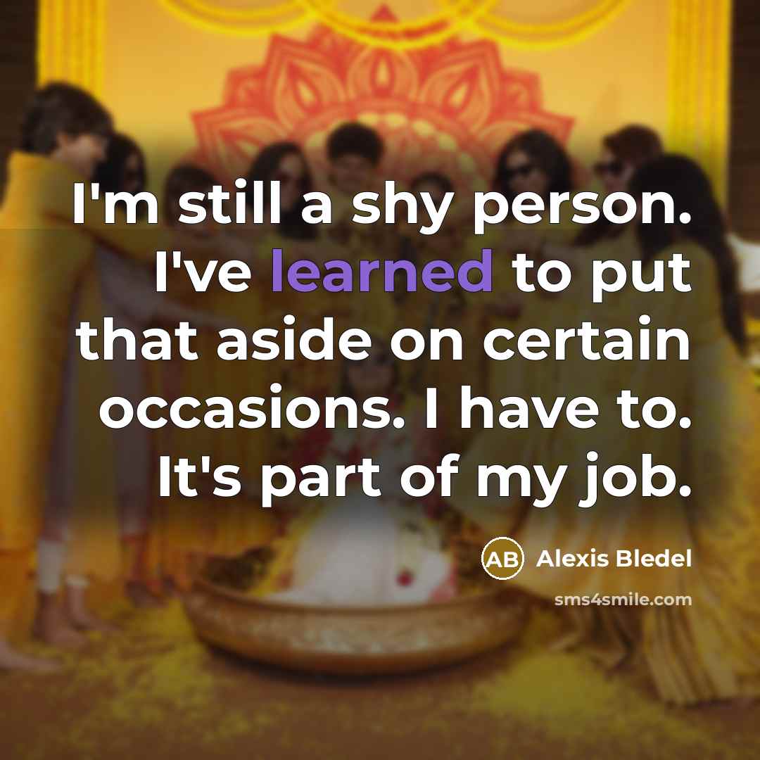 “I'm still a shy person. I've learned to put that…” quote by Alexis Bledel