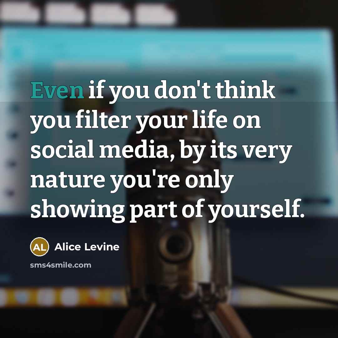 “Even if you don't think you filter your life on…” quote by Alice Levine