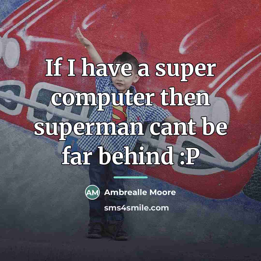 “If I have a super computer then superman cant be…” quote by Ambrealle Moore