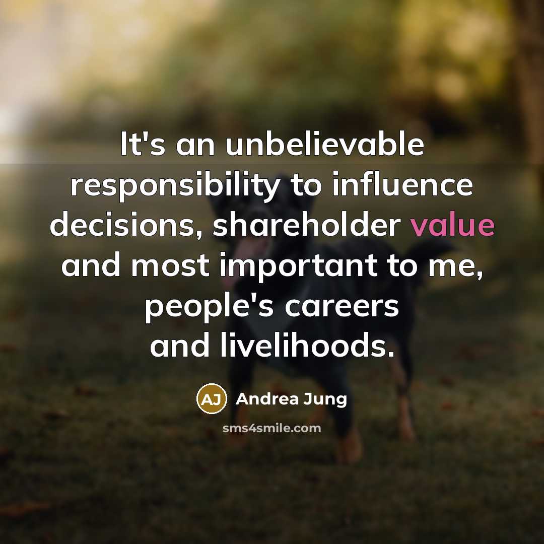 “It's an unbelievable responsibility to influence decisions, shareholder value and…” quote by Andrea Jung