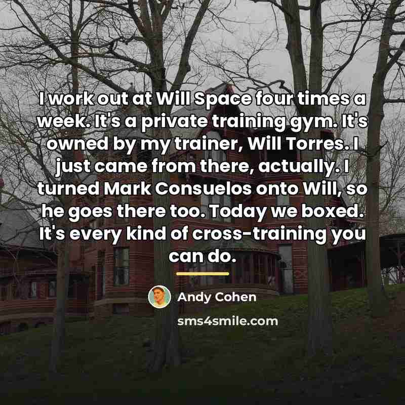 “I work out at Will Space four times a week.…” quote by Andy Cohen