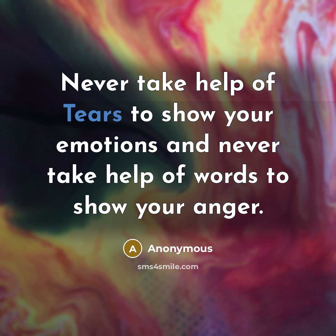 “Never take help of Tears to show your emotions and…” quote by Anonymous