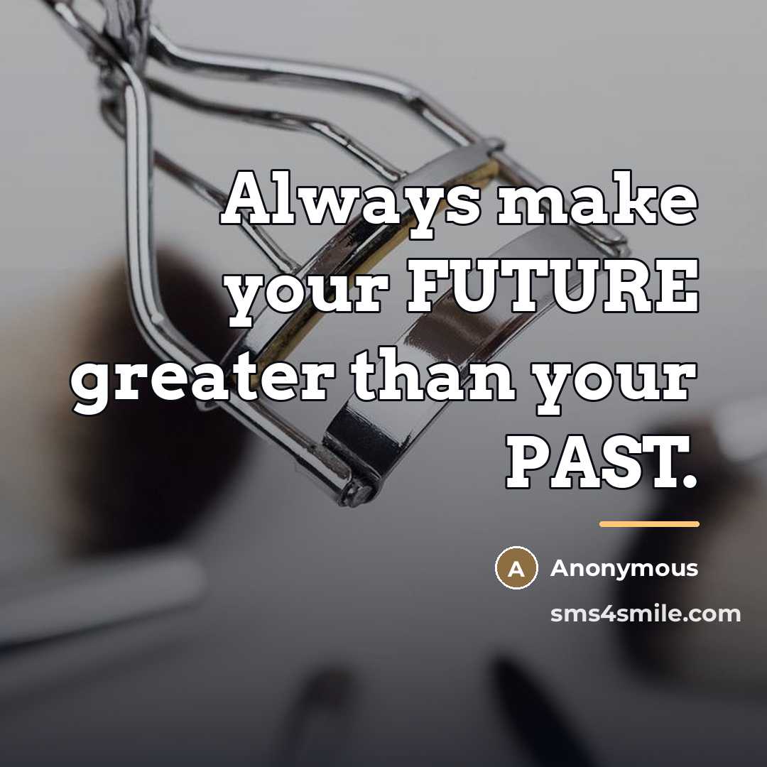“Always make your FUTURE greater than your PAST.…” quote by Anonymous