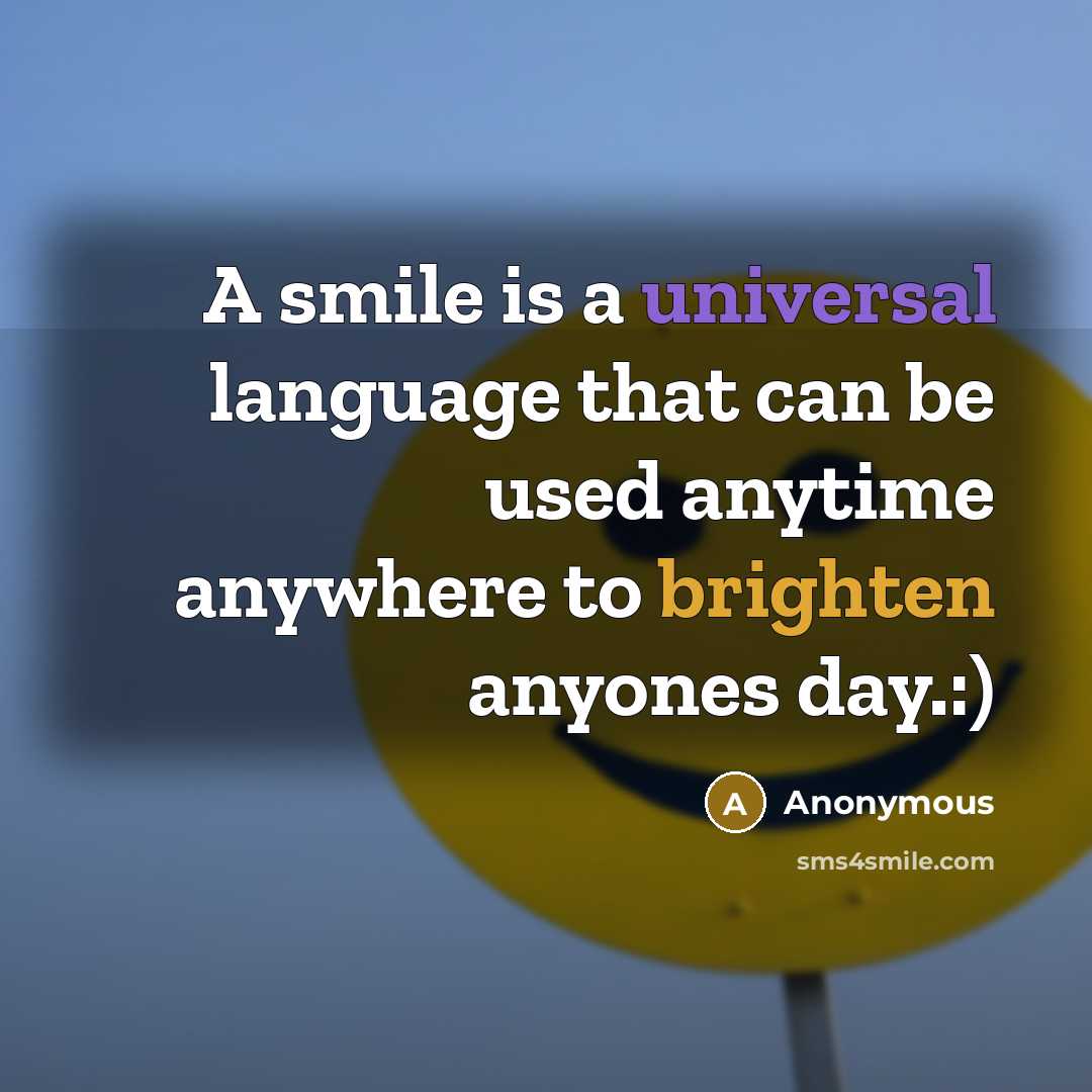 “A smile is a universal language that can be used anytime anywhere to brighten anyones day.:)” quote by Anonymous
