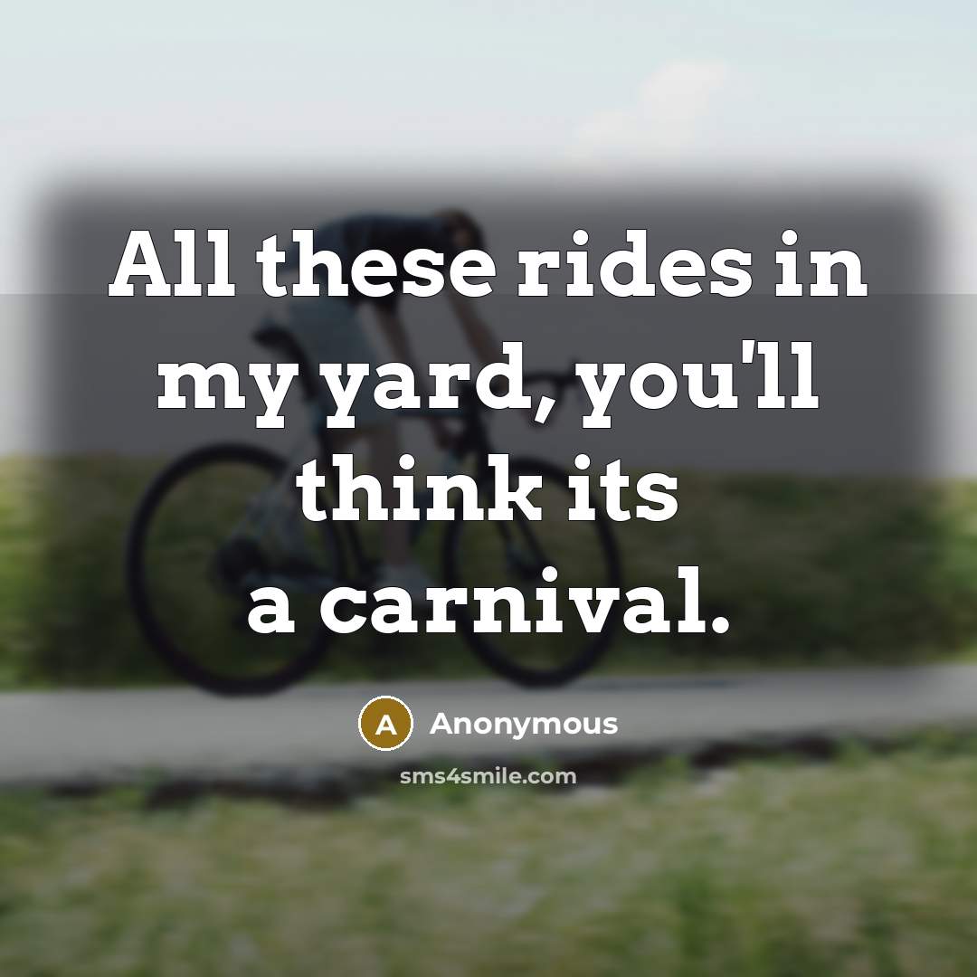 “All these rides in my yard, you'll think its a…” quote by Anonymous