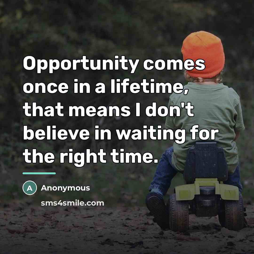 “Opportunity comes once in a lifetime, that means I don't…” quote by Anonymous