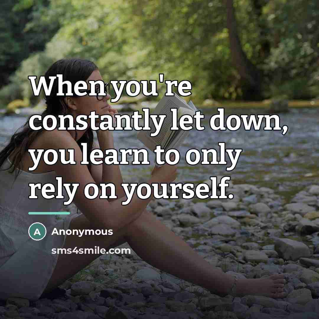 “When you're constantly let down, you learn to only rely…” quote by Anonymous
