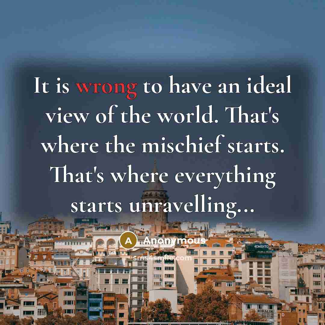 “It is wrong to have an ideal view of the…” quote by Anonymous