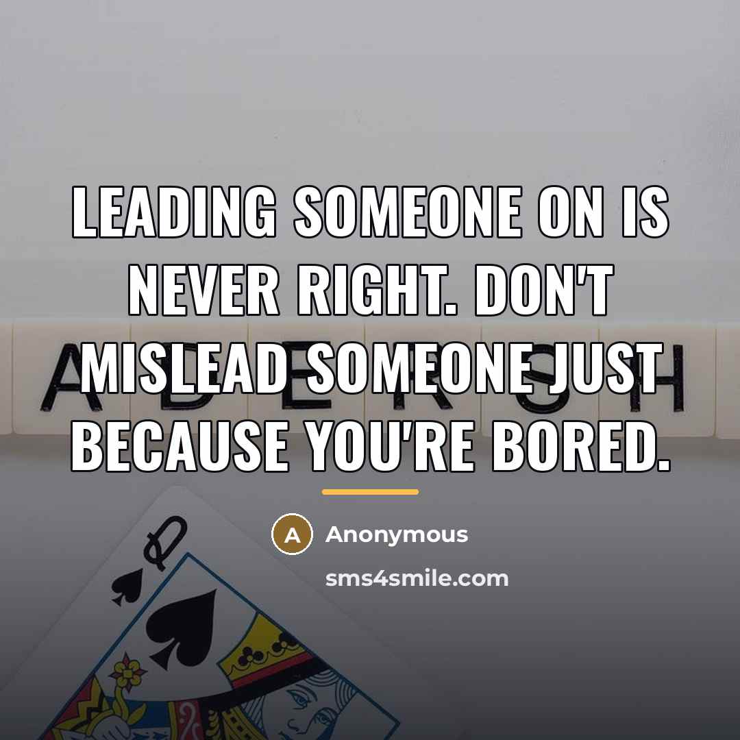 “Leading someone on is never right. Don't mislead someone just…” quote by Anonymous