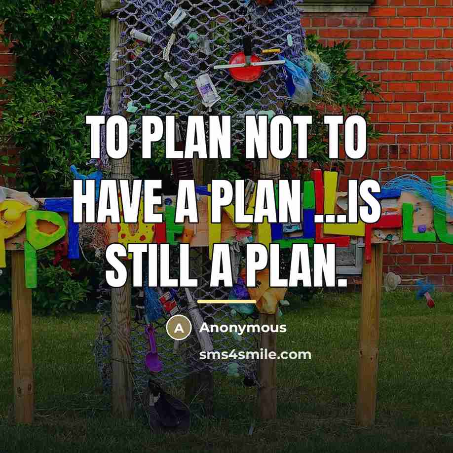 “To plan not to have a plan ...is still a…” quote by Anonymous