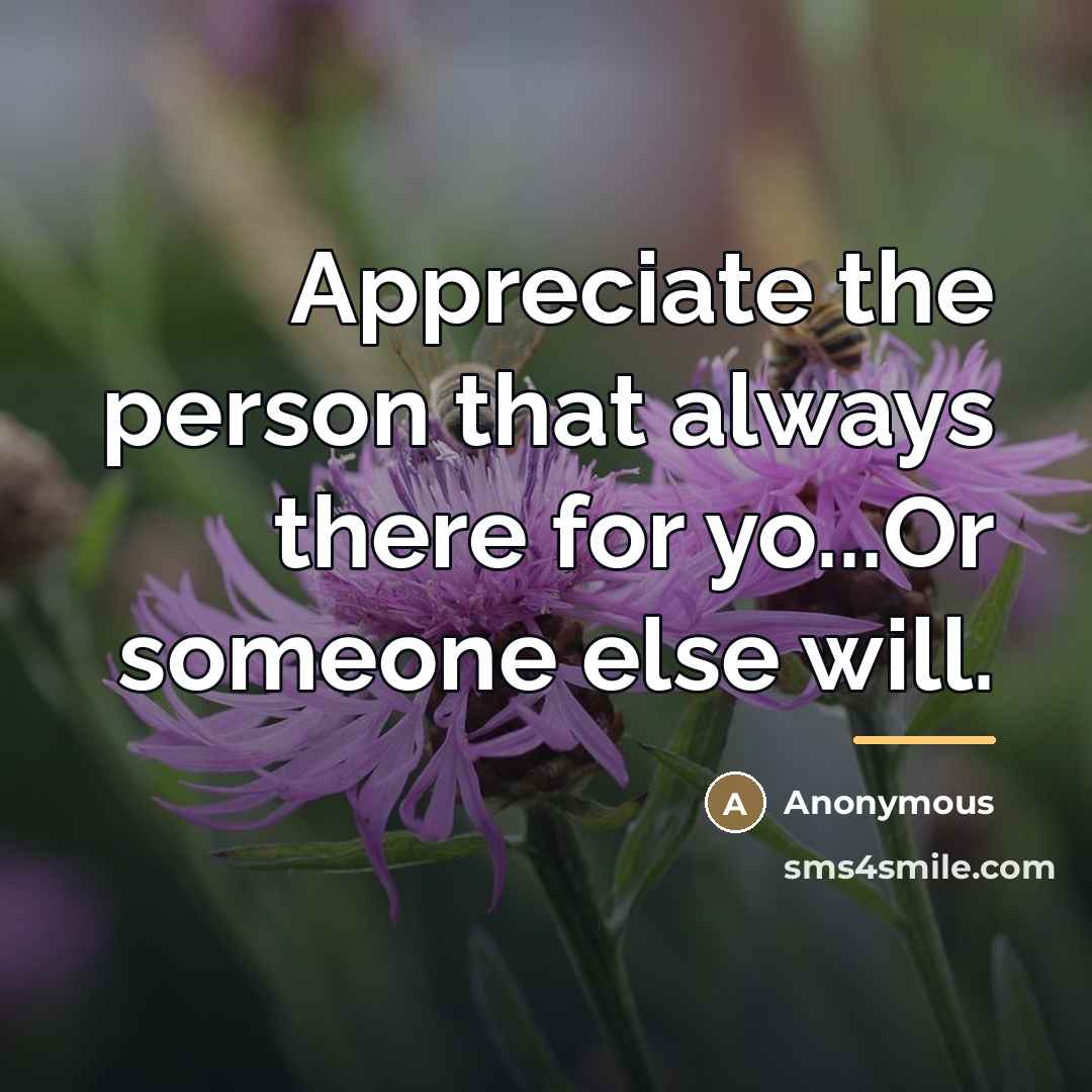 “Appreciate the person that always there for yo...Or someone else…” quote by Anonymous