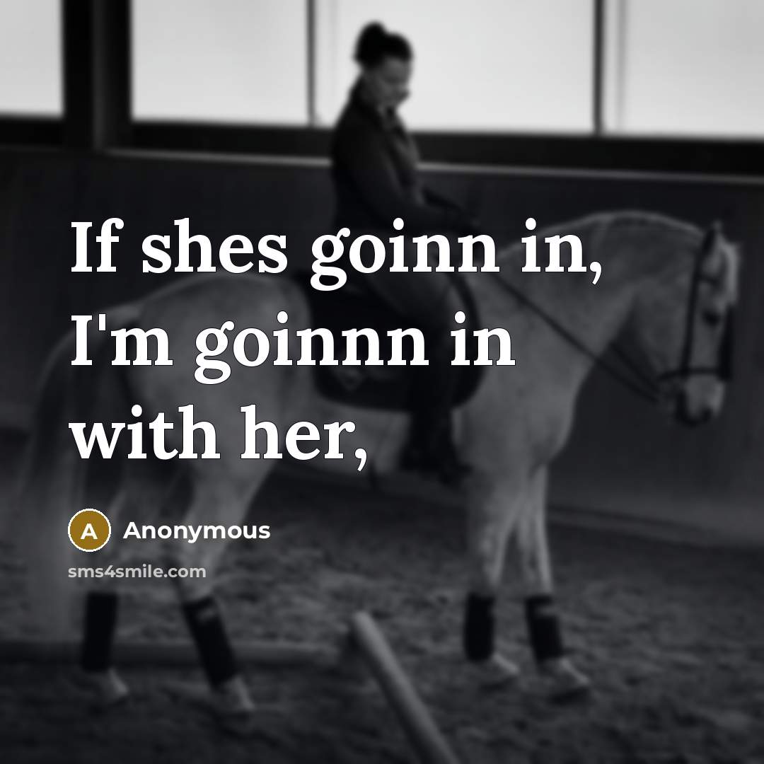 “If shes goinn in, I'm goinnn in with her,…” quote by Anonymous