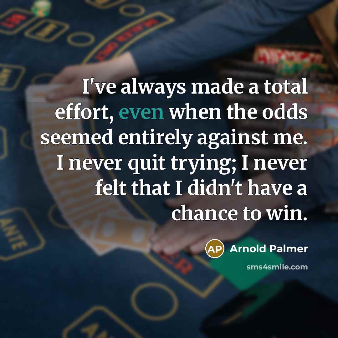 “I've always made a total effort, even when the odds…” quote by Arnold Palmer