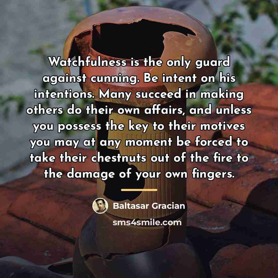 “Watchfulness is the only guard against cunning. Be intent on…” quote by Baltasar Gracian