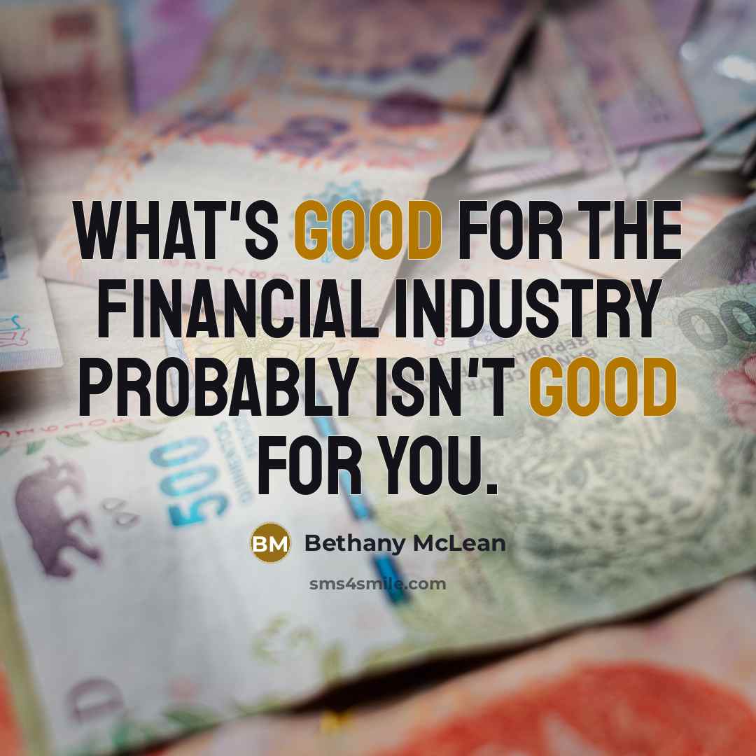 “What's good for the financial industry probably isn't good for…” quote by Bethany McLean